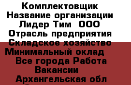 Комплектовщик › Название организации ­ Лидер Тим, ООО › Отрасль предприятия ­ Складское хозяйство › Минимальный оклад ­ 1 - Все города Работа » Вакансии   . Архангельская обл.,Северодвинск г.